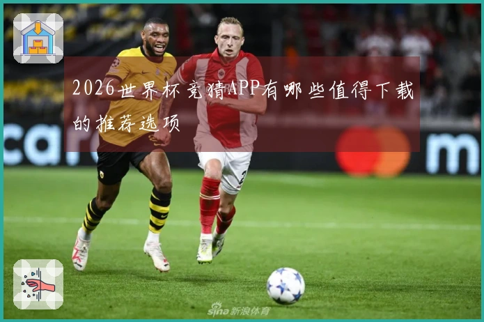 2026世界杯竞猜APP有哪些值得下载的推荐选项