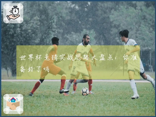 世界杯竞猜实战思路大盘点，你准备好了吗