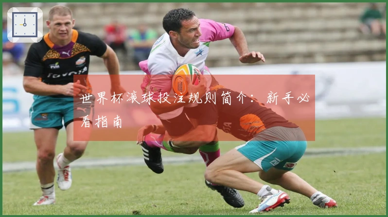 世界杯滚球投注规则简介：新手必看指南