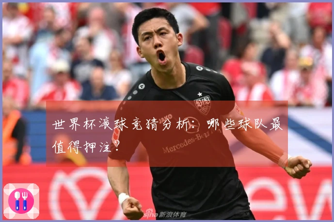 世界杯滚球竞猜分析：哪些球队最值得押注？